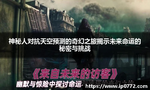 神秘人对抗天空预测的奇幻之旅揭示未来命运的秘密与挑战