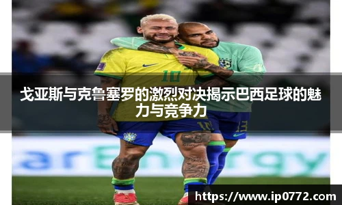戈亚斯与克鲁塞罗的激烈对决揭示巴西足球的魅力与竞争力
