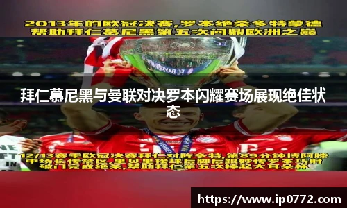拜仁慕尼黑与曼联对决罗本闪耀赛场展现绝佳状态