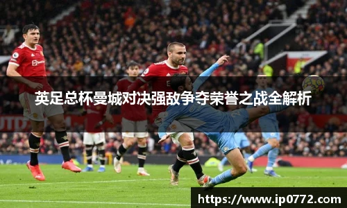 英足总杯曼城对决强敌争夺荣誉之战全解析