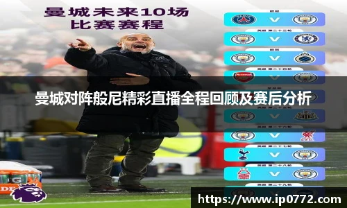 曼城对阵般尼精彩直播全程回顾及赛后分析