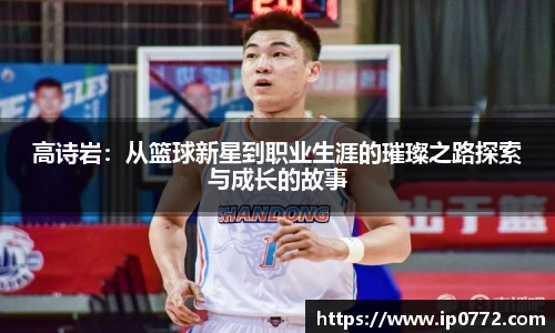 高诗岩：从篮球新星到职业生涯的璀璨之路探索与成长的故事