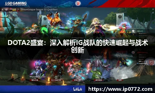 DOTA2盛宴：深入解析IG战队的快速崛起与战术创新