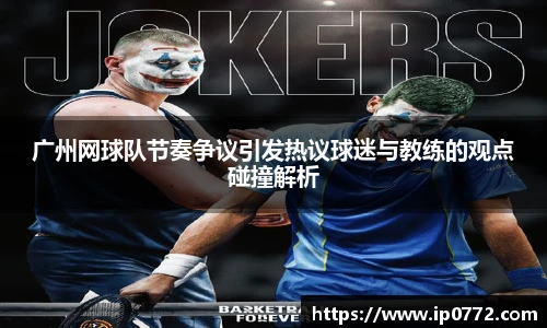 广州网球队节奏争议引发热议球迷与教练的观点碰撞解析